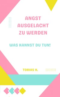 Angst ausgelacht zu werden - was kannst du tun! - Tobias Hopfmüller - E-Book