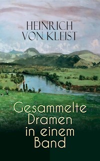 Heinrich von Kleist: Gesammelte Dramen in einem Band - Heinrich Von Kleist - E-Book