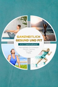 Ganzheitlich gesund und fit - 4 in 1 Sammelband: PSOAS Training | Pilates | Yin Yoga | Neuroathletik für Einsteiger - Moritz Engberts - E-Book + Hörbuch