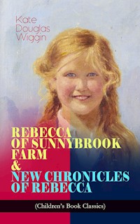REBECCA OF SUNNYBROOK FARM & NEW CHRONICLES OF REBECCA (Children's Book Classics) - Kate Douglas Wiggin - E-Book