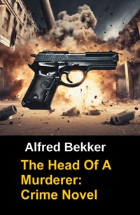 The Head Of A Murderer: Crime Novel - Alfred Bekker - E-Book