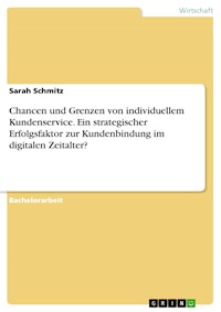 Chancen und Grenzen von individuellem Kundenservice. Ein strategischer Erfolgsfaktor zur Kundenbindung im digitalen Zeitalter? - Sarah Schmitz - E-Book