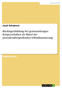Rücklagenbildung bei gemeinnützigen Körperschaften als Mittel der periodenübergreifenden Selbstfinanzierung - Josef Schoberer - E-Book