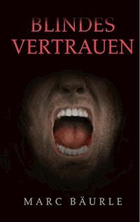 Blindes Vertrauen - Marc Bäurle - E-Book