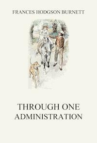 Through one administration - Frances Hodgson Burnett - E-Book
