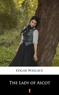 The Lady of Ascot - Edgar Wallace - E-Book