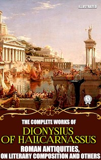 The Complete Works of Dionysius of Halicarnassus. Illustrated - Dionysius of Halicarnassus - E-Book