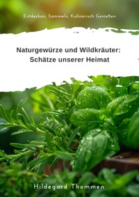 Naturgewürze und  Wildkräuter:  Schätze unserer Heimat - Hildegard Thommen - E-Book