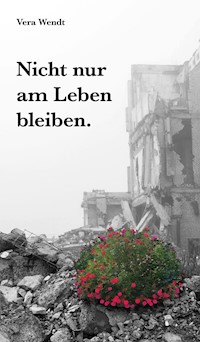 Nicht nur am Leben bleiben - Vera Wendt - E-Book