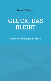 Glück, das bleibt - Frank Feldhusen - E-Book