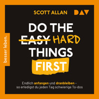 Do the Hard Things First. Endlich anfangen und dranbleiben - So erledigst du jeden Tag schwierige To-dos (Ungekürzt) - Scott Allan - Hörbuch