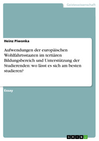 Aufwendungen der europäischen Wohlfahrtsstaaten im tertiären Bildungsbereich und Unterstützung der Studierenden: wo lässt es sich am besten studieren? - Heinz Piwonka - E-Book