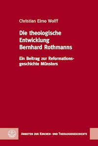 Die theologische Entwicklung Bernhard Rothmanns - Christian Elmo Wolff - E-Book