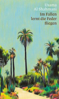 Im Fallen lernt die Feder fliegen - Usama Al Shahmani - E-Book