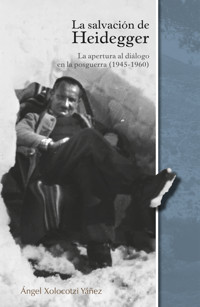 La salvación de Heidegger : la apertura al diálogo en la posguerra (1945 - 1960) - Ángel Xolocotzi Yáñez - E-Book