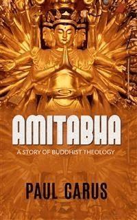 AMITABHA - A Story Of Buddhist Theology - Paul Carus - E-Book