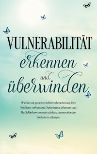 Vulnerabilität erkennen und überwinden: Wie Sie mit gezielter Selbstwahrnehmung Ihre Resilienz verbessern, Optimismus erlernen und Ihr Selbstbewusstsein stärken, um emotionale Freiheit zu erlangen - Stefanie Gietzen - E-Book