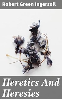 Heretics And Heresies - Robert Green Ingersoll - E-Book