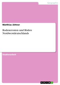 Bodenerosion und Böden Nordwestdeutschlands - Matthias Jüttner - E-Book