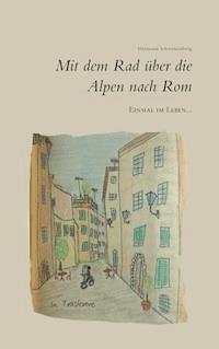 Einmal im Leben... mit dem Rad über die Alpen nach Rom - Hermann Schwarzenberg - E-Book