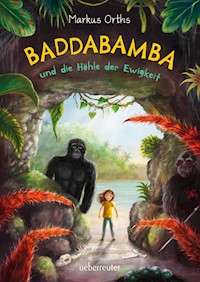 Baddabamba und die Höhle der Ewigkeit - Markus Orths - E-Book