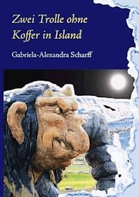 Zwei Trolle ohne Koffer in Island - Gabriela-Alexandra Scharff - E-Book