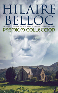 Hilaire Belloc - Premium Collection: Historical Works, Writings on Economy, Essays & Fiction - Hilaire Belloc - E-Book