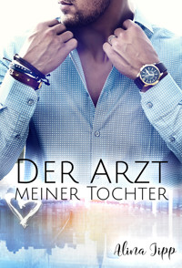 Der Arzt meiner Tochter - Alina Jipp - E-Book