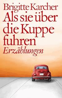 Als sie über die Kuppe fuhren - Brigitte Karcher - E-Book
