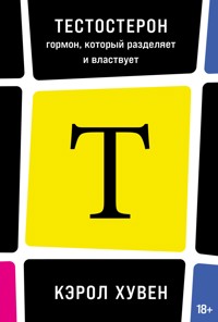 Тестостерон: гормон, который разделяет и властвует - Кэрол Хувен - E-Book