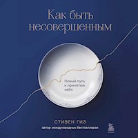 Как быть несовершенным. Новый путь к принятию себя - Стивен Гиз - Hörbuch