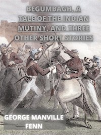 Begumbagh, A Tale Of The Indian Mutiny, And Three Other Short Stories - George Manville Fenn - E-Book