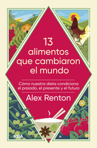 13 alimentos que han cambiado nuestro mundo - Alex Renton - E-Book