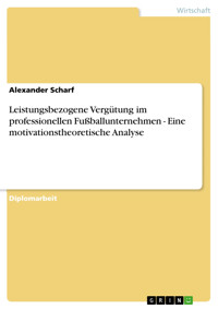 Leistungsbezogene Vergütung im professionellen Fußballunternehmen - Eine motivationstheoretische Analyse - Alexander Scharf - E-Book