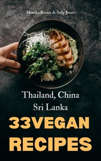 33 VEGAN ASIAN RECIPES: THAILAND, SRI LANKA & CHINA - Monika Brown - E-Book