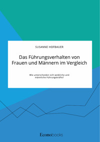 Das Führungsverhalten von Frauen und Männern im Vergleich. Wie unterscheiden sich weibliche und männliche Führungskräfte? - Susanne Hofbauer - E-Book