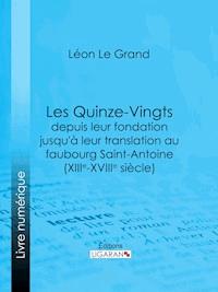 Les Quinze-Vingts depuis leur fondation jusqu'à leur translation au faubourg Saint-Antoine (XIIIe-XVIIIe siècle) - Léon Le Grand - E-Book