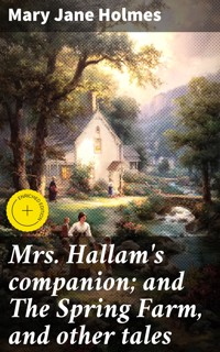 Mrs. Hallam's companion; and The Spring Farm, and other tales - Mary Jane Holmes - E-Book
