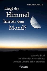 Liegt der Himmel hinter dem Mond? - Anton Schulte - E-Book
