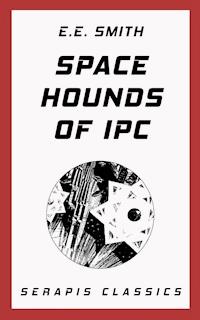 Space Hounds of Ipc (Serapis Classics) - E. E. Smith - E-Book