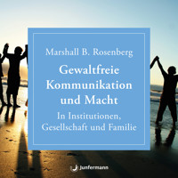 Gewaltfreie Kommunikation und Macht - Marshall B.  Rosenberg - Hörbuch