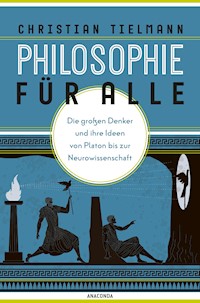 Philosophie für alle. Die großen Denker und ihre Ideen von Platon bis zur Neurowissenschaft - Christian Tielmann - E-Book