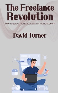 The Freelance Revolution - How to Build a Profitable Career in the Gig Economy - David Turner - E-Book