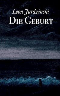 Die Geburt - Leon Jurdzinski - E-Book
