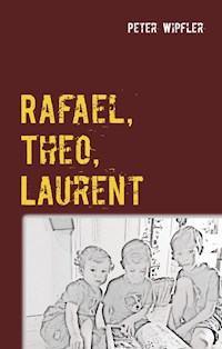 Rafael, Theo, Laurent - Peter Wipfler - E-Book