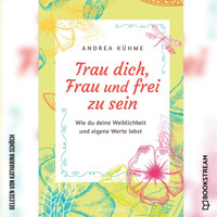 Trau dich, Frau und frei zu sein - Wie du deine Weiblichkeit und eigene Werte lebst (Ungekürzt) - Andrea Kühme - Hörbuch