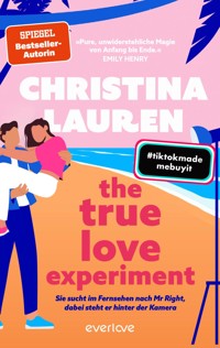 The True Love Experiment – Sie sucht im Fernsehen nach Mr Right, dabei steht er hinter der Kamera - Christina Lauren - E-Book