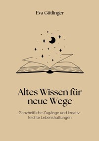 Altes Wissen für neue Wege - Eva Gütlinger - E-Book