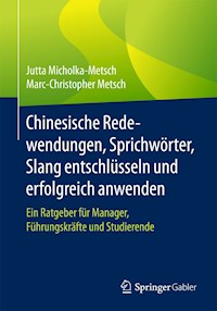 Chinesische Redewendungen, Sprichwörter, Slang entschlüsseln und erfolgreich anwenden - Jutta Micholka-Metsch - E-Book