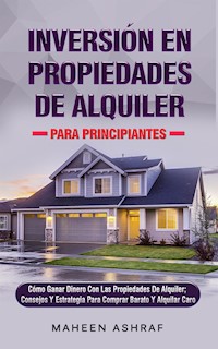Inversión De Propiedades De Alquiler Para Principiantes - Maheen Ashraf - E-Book